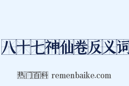 八十七神仙卷反义词是什么意思的图片
